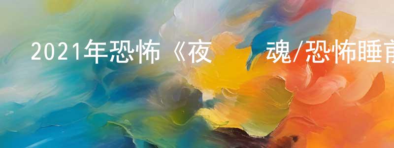 曾大洋的動漫綜藝大全,2021年恐怖《夜讀驚魂/恐怖睡前故事》BD中英雙字迅雷下載_深夜電影